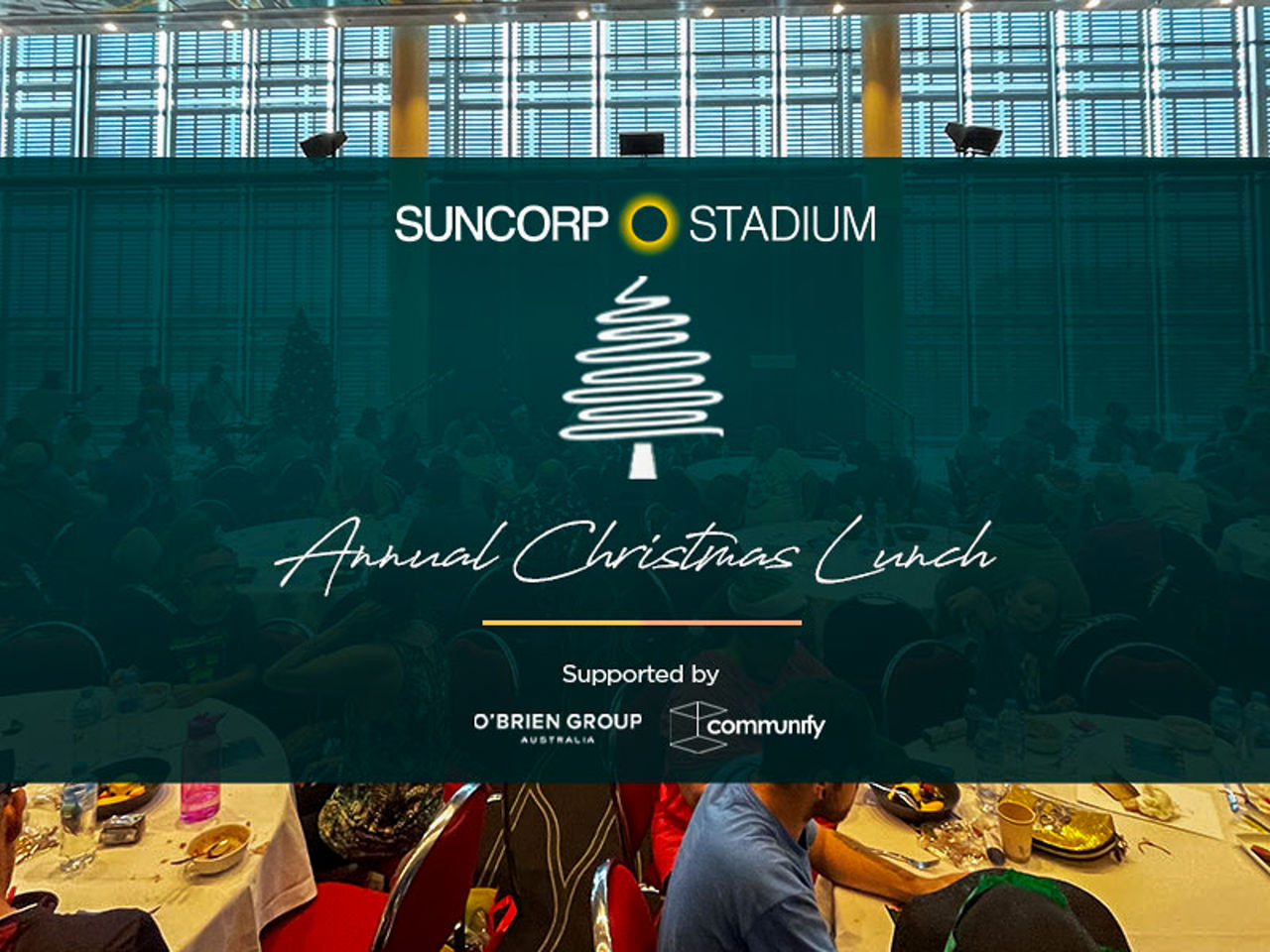 Image of Suncorp Stadium's Annual Christmas Day dinner in background. 'Annual Christmas Lunch' written in foreground with Suncorp Stadium logo and a sketch of a Christmas tree. O'Brien Group Australia and Communify logos are below.